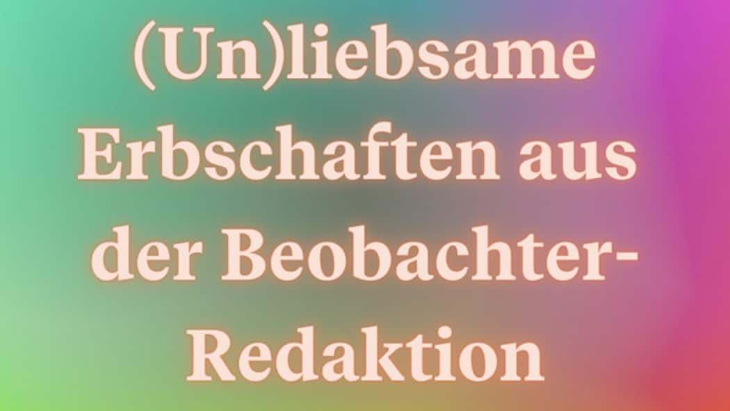 Mist, ich habe geerbt! (Un)liebsame Erbschaften aus der Beobachter-Redaktion