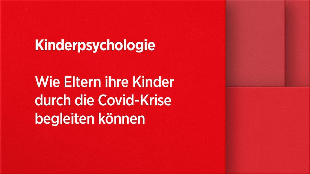 Wie Eltern ihre Kinder durch die Corona-Krise begleiten können Kinderpsychologie: Wie Eltern ihre Kinder durch die Covid-Krise begleiten können