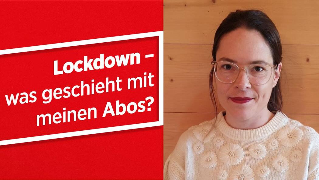 Lockdown – was geschieht mit meinen Abos? Lockdown – was geschieht mit meinen Abos?